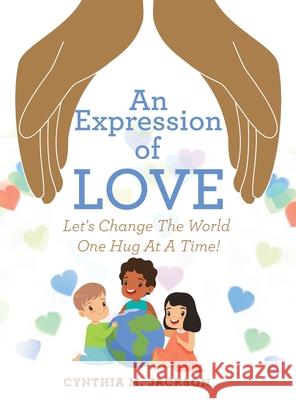 An Expression of Love: Let's Change the World One Hug at a Time! Cynthia M Jackson 9781664246225 WestBow Press - książka