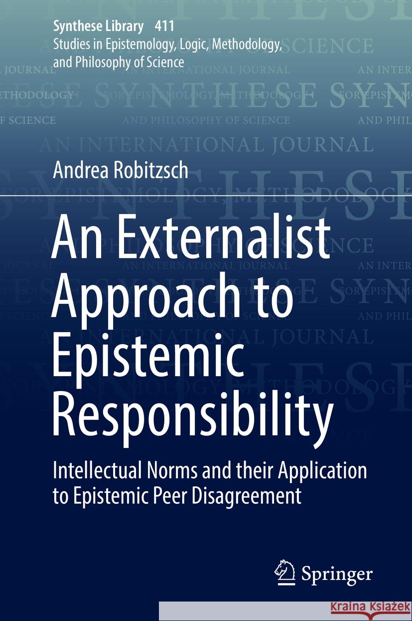 An Externalist Approach to Epistemic Responsibility: Intellectual Norms and Their Application to Epistemic Peer Disagreement Robitzsch, Andrea 9783030190767 Springer - książka