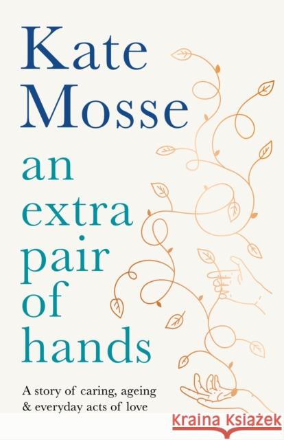 An Extra Pair of Hands: A Story of Caring, Ageing and Everyday Acts of Love Mosse, Kate 9781788162616 Profile Books Ltd - książka