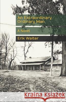 An Extraordinary Ordinary Man Erik Walter 9781791779412 Independently Published - książka