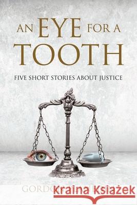 An Eye for A Tooth: Five Short Stories About Justice Gordon Planedin 9781956742381 Gordon Planedin Books - książka