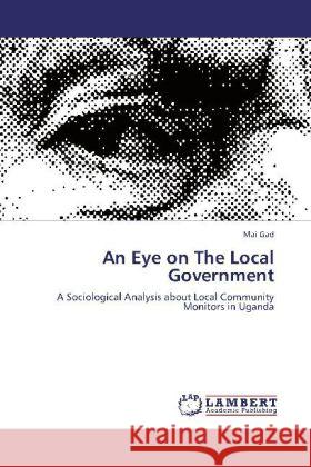 An Eye on The Local Government : A Sociological Analysis about Local Community Monitors in Uganda Gad, Mai 9783659275272 LAP Lambert Academic Publishing - książka