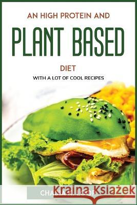 An High Protein and Plant Based Diet: With a Lot of Cool Recipes Chadia K Loop   9781804773062 Chadia K. Loop - książka
