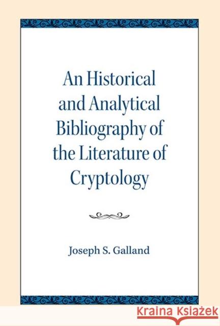 An Historical and Analytical Bibliography of the Literature of Cryptology Joseph S. Galland 9780810138407 Northwestern University Press - książka