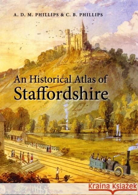 An Historical Atlas of Staffordshire A. D. M. Phillips C. B. Phillips 9780719077067 Manchester University Press - książka
