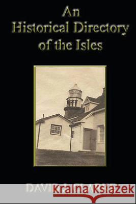 An Historical Directory of the Isles: Twillingate, New World Island, Fogo Island and Change Islands, Newfoundland and Labrador Dr David J. Clarke 9781489521774 Createspace Independent Publishing Platform - książka