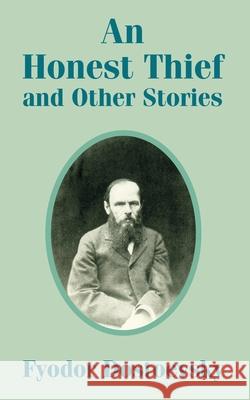 An Honest Thief and Other Stories Fyodor Mikhailovich Dostoevsky, Fyodor Dostoyevsky 9781410104687 Fredonia Books (NL) - książka