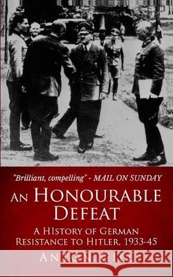 An Honourable Defeat: A History of German Resistance to Hitler, 1933-1945 Anton Gill 9781796748703 Independently Published - książka