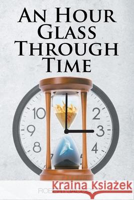 An Hour Glass Through Time Robert Jacobs 9781098055127 Christian Faith Publishing - książka