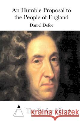 An Humble Proposal to the People of England Daniel Defoe The Perfect Library 9781511740807 Createspace - książka