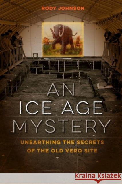 An Ice Age Mystery: Unearthing the Secrets of the Old Vero Site Rody L. Johnson 9780813054377 University Press of Florida - książka