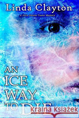 An Ice Way to Die: A Julia Greene Travel Mystery Linda Clayton 9781946063021 Cozy Cat Press - książka