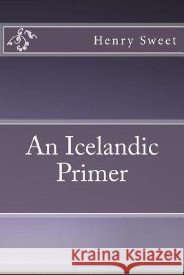 An Icelandic Primer Henry Sweet 9781533402288 Createspace Independent Publishing Platform - książka