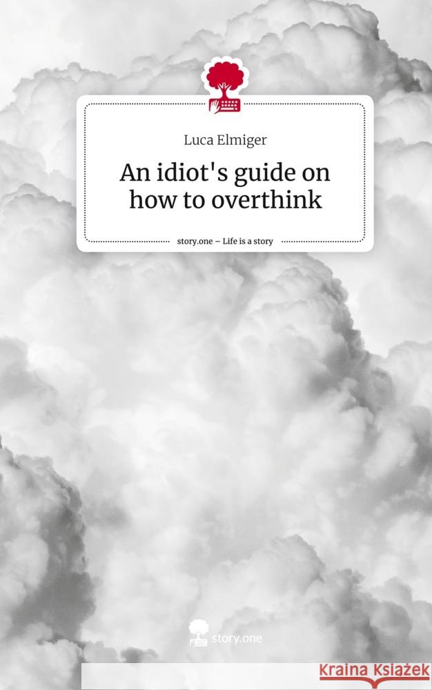 An idiot's guide on how to overthink. Life is a Story - story.one Elmiger, Luca 9783710836756 story.one publishing - książka