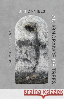 An Ignorance of Trees: A Memoir in Essays Jim Daniels 9781960329912 Cornerstone Press - książka