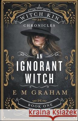 An Ignorant Witch E. M. Graham 9781777390839 Oneear Press - książka