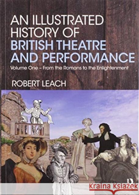 An Illustrated History of British Theatre and Performance: Volume One - From the Romans to the Enlightenment Robert Leach 9780367580407 Taylor & Francis Ltd - książka
