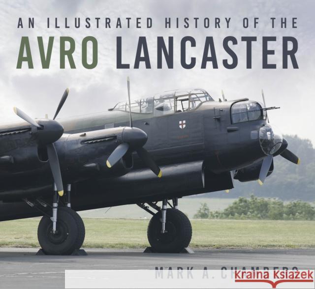 An Illustrated History of the Avro Lancaster Mark A. Chambers 9780750994651 The History Press Ltd - książka