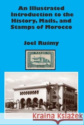 An Illustrated Introduction to the History, Mails, and Stamps of Morocco Joel Ruimy 9781105981487 Lulu.com - książka