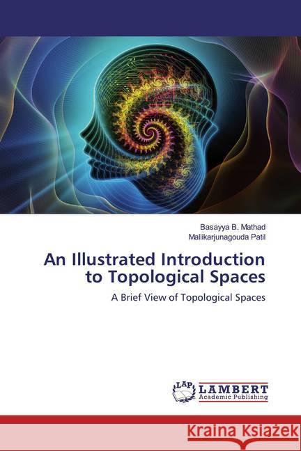 An Illustrated Introduction to Topological Spaces : A Brief View of Topological Spaces Mathad, Basayya B.; Patil, Mallikarjunagouda 9786200568069 LAP Lambert Academic Publishing - książka