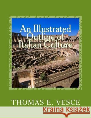 An Illustrated Outline of Italian Culture: From the Beginnings to the Early Settecento Thomas E. Vesce 9781727022117 Createspace Independent Publishing Platform - książka