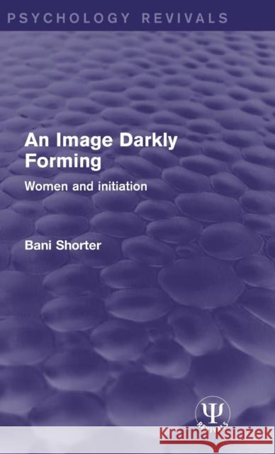 An Image Darkly Forming: Women and Initiation Bani Shorter 9781138936799 Routledge - książka