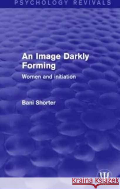 An Image Darkly Forming: Women and Initiation Bani Shorter 9781138936812 Routledge - książka