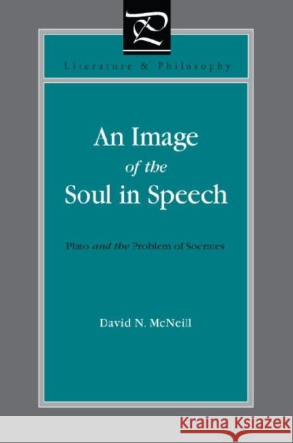An Image of the Soul in Speech: Plato and the Problem of Socrates McNeill, David N. 9780271035857 Pennsylvania State University Press - książka