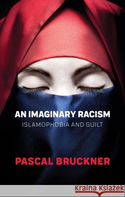 An Imaginary Racism: Islamophobia and Guilt Bruckner, Pascal 9781509530649 Polity Press - książka