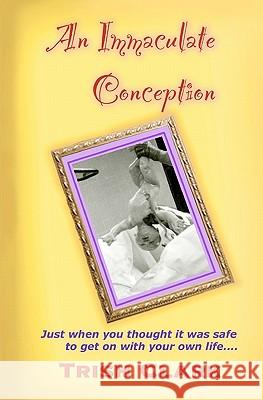 An Immaculate Conception: Just when you thought it was safe to get on with your own life Clark, Trish 9780980784855 High Adventure Publishing - książka