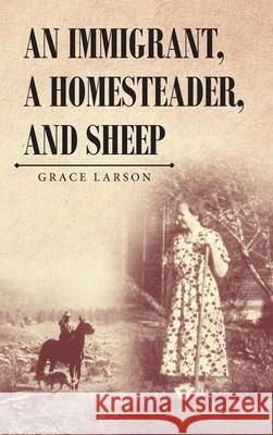 An Immigrant, A Homesteader, and Sheep Grace Larson 9781647536152 Urlink Print & Media, LLC - książka