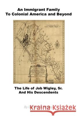An Immigrant Family to Colonial America and Beyond - The Life of Job Wigley, Sr. and His Descendents Donald B. Wigley 9781608627899 E-Booktime, LLC - książka