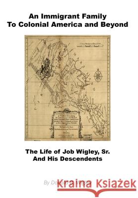 An Immigrant Family to Colonial America and Beyond - The Life of Job Wigley, Sr. and His Descendents Donald B. Wigley 9781608627905 E-Booktime, LLC - książka