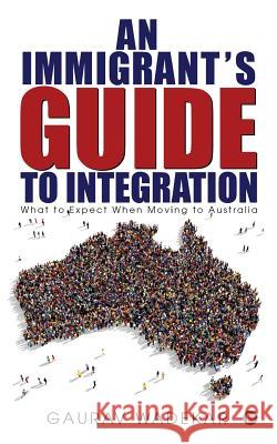 An Immigrant's Guide to Integration: What to Expect When Moving to Australia Gaurav Wadekar 9781948372978 Notion Press, Inc. - książka