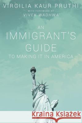 An Immigrant's Guide To Making It In America Pruthi, Virgilia Kaur 9780615941325 Virgilia Kaur Pruthi - książka