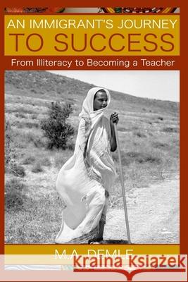 An Immigrant's Journey to Success: From Illiteracy to Becoming a Teacher M. a. Demle Gidon Agaze 9781502958204 Createspace - książka