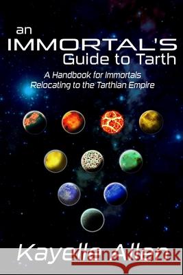An Immortal's Guide to Tarth: A Handbook for Immortals Relocating to the Tarthian Empire Kayelle Allen 9781517270421 Createspace - książka