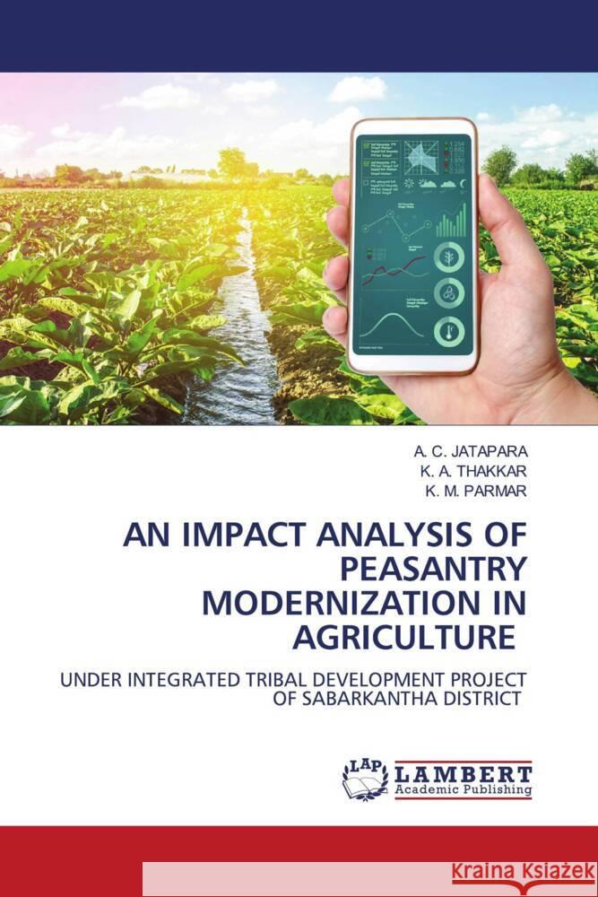 An Impact Analysis of Peasantry Modernization in Agriculture A. C. Jatapara K. A. Thakkar K. M. Parmar 9786207458974 LAP Lambert Academic Publishing - książka