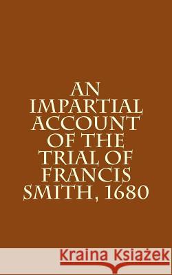 An Impartial Account of the Trial of Francis Smith, 1680 Unknown 9781721765638 Createspace Independent Publishing Platform - książka