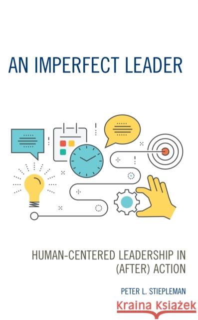 An Imperfect Leader: Human-Centered Leadership in (After) Action Peter L. Stiepleman 9781475871128 Rowman & Littlefield Publishers - książka