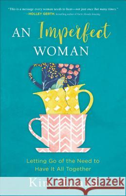 An Imperfect Woman: Letting Go of the Need to Have It All Together Kim Hyland 9780801075162 Baker Publishing Group - książka