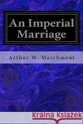 An Imperial Marriage Arthur W. Marchmont 9781546426769 Createspace Independent Publishing Platform - książka