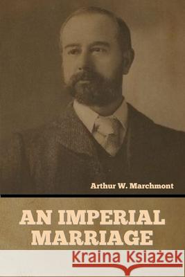 An Imperial Marriage Arthur W Marchmont 9781636376363 Bibliotech Press - książka