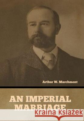 An Imperial Marriage Arthur W Marchmont 9781636376370 Bibliotech Press - książka