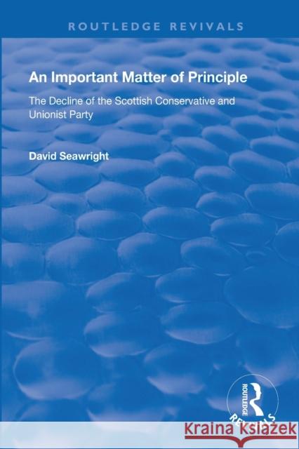 An Important Matter of Principle: The Decline of the Scottish Conservative and Unionist Party David Seawright 9781138610675 Routledge - książka