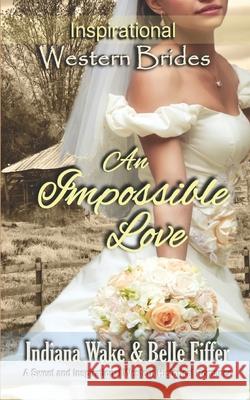 An Impossible Love: Inspirational Western Brides Indiana Wake 9781980981862 Independently Published - książka