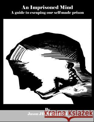 An Imprisoned Mind: A Guide to Escaping Our Self-Made Prison Jason Jd Rutherford 9781729796689 Createspace Independent Publishing Platform - książka