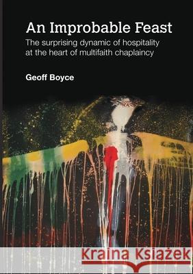 An Improbable Feast - the Surprising Dynamic of Hospitality at the Heart of Multifaith Chaplaincy Geoff Boyce 9781446688847 Lulu.com - książka