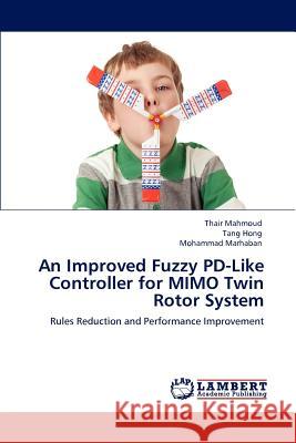 An Improved Fuzzy PD-Like Controller for MIMO Twin Rotor System Thair Mahmoud, Tang Hong, Mohammad Marhaban 9783847375500 LAP Lambert Academic Publishing - książka