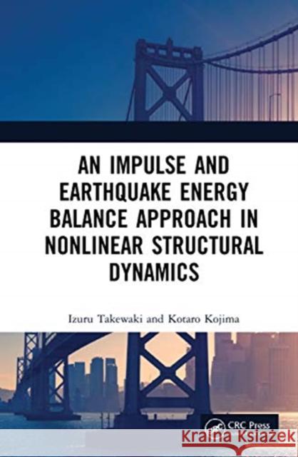 An Impulse and Earthquake Energy Balance Approach in Nonlinear Structural Dynamics Izuru Takewaki Kotaro Kojima 9780367681401 CRC Press - książka